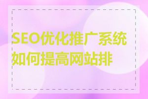 SEO优化推广系统如何提高网站排名