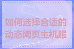 如何选择合适的动态网页主机服务