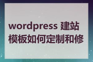 wordpress 建站模板如何定制和修改