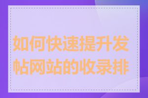 如何快速提升发帖网站的收录排名
