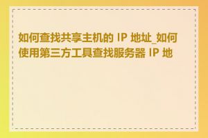 如何查找共享主机的 IP 地址_如何使用第三方工具查找服务器 IP 地址