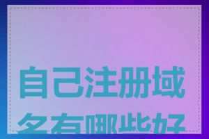 自己注册域名有哪些好处
