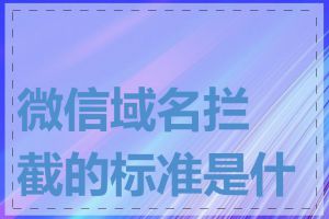 微信域名拦截的标准是什么
