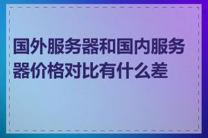 国外服务器和国内服务器价格对比有什么差异