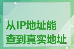 从IP地址能查到真实地址吗