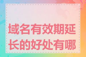 域名有效期延长的好处有哪些