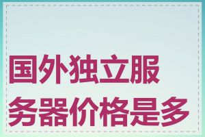国外独立服务器价格是多少