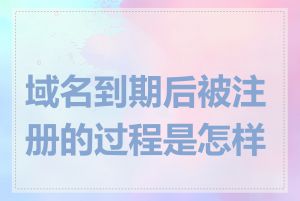 域名到期后被注册的过程是怎样的