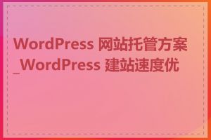 WordPress 网站托管方案_WordPress 建站速度优化