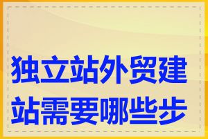 独立站外贸建站需要哪些步骤