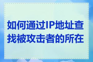 如何通过IP地址查找被攻击者的所在地