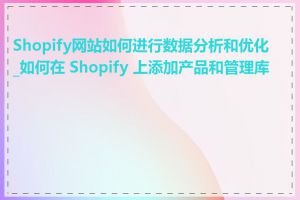 Shopify网站如何进行数据分析和优化_如何在 Shopify 上添加产品和管理库存