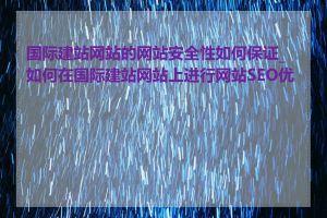 国际建站网站的网站安全性如何保证_如何在国际建站网站上进行网站SEO优化