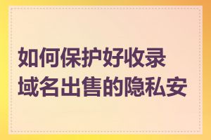 如何保护好收录域名出售的隐私安全