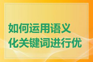 如何运用语义化关键词进行优化