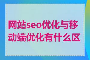 网站seo优化与移动端优化有什么区别