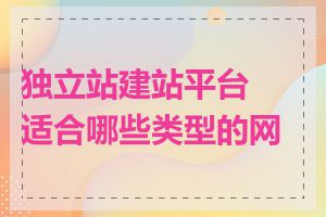 独立站建站平台适合哪些类型的网站
