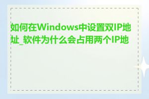 如何在Windows中设置双IP地址_软件为什么会占用两个IP地址