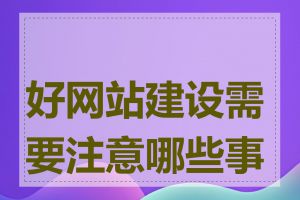 好网站建设需要注意哪些事项