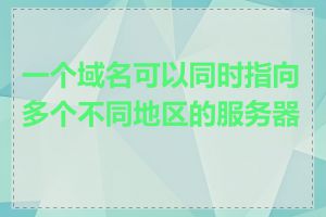 一个域名可以同时指向多个不同地区的服务器吗