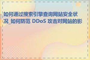 如何通过搜索引擎查询网站安全状况_如何防范 DDoS 攻击对网站的影响