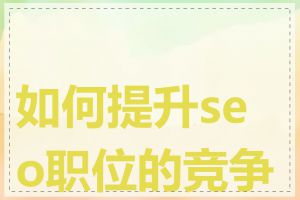 如何提升seo职位的竞争力