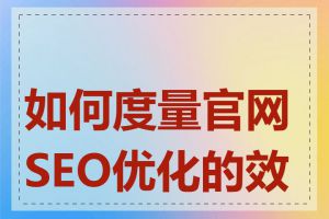 如何度量官网SEO优化的效果