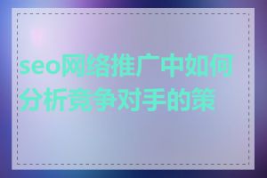 seo网络推广中如何分析竞争对手的策略