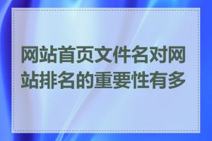 网站首页文件名对网站排名的重要性有多大