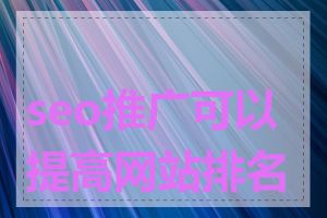 seo推广可以提高网站排名吗