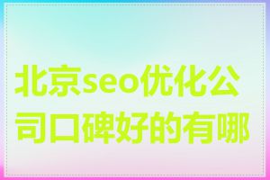 北京seo优化公司口碑好的有哪些