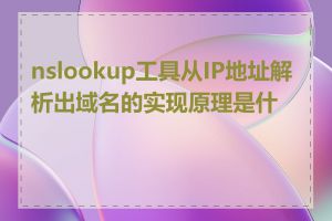 nslookup工具从IP地址解析出域名的实现原理是什么