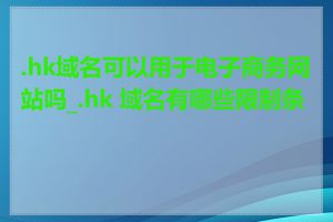 .hk域名可以用于电子商务网站吗_.hk 域名有哪些限制条件
