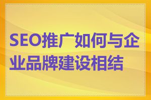 SEO推广如何与企业品牌建设相结合