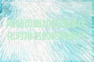 网站页面加载速度优化对排名的影响是什么