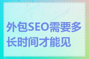 外包SEO需要多长时间才能见效