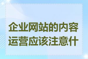企业网站的内容运营应该注意什么