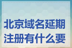 北京域名延期注册有什么要求
