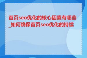 首页seo优化的核心因素有哪些_如何确保首页seo优化的持续性