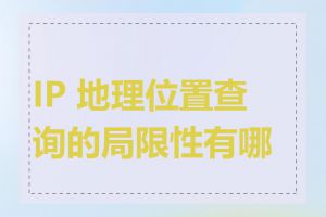 IP 地理位置查询的局限性有哪些