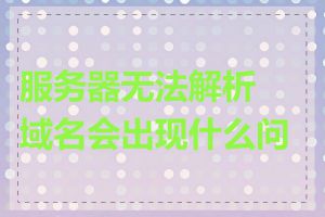 服务器无法解析域名会出现什么问题