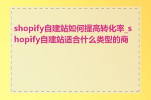 shopify自建站如何提高转化率_shopify自建站适合什么类型的商家
