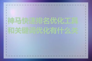 神马快速排名优化工具和关键词优化有什么关系