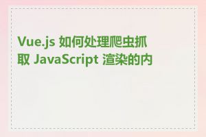 Vue.js 如何处理爬虫抓取 JavaScript 渲染的内容