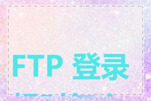 FTP 登录超时怎么办