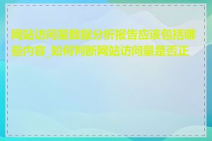 网站访问量数据分析报告应该包括哪些内容_如何判断网站访问量是否正常