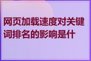 网页加载速度对关键词排名的影响是什么