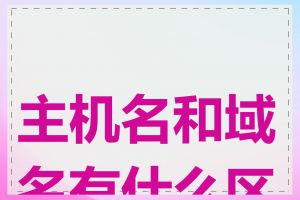 主机名和域名有什么区别