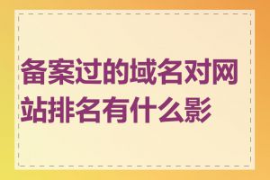 备案过的域名对网站排名有什么影响