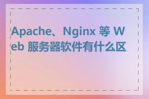 Apache、Nginx 等 Web 服务器软件有什么区别
